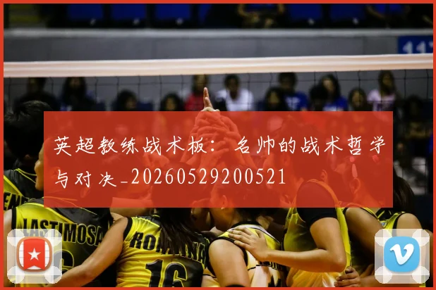英超教练战术板:名帅的战术哲学与对决_20260529200521